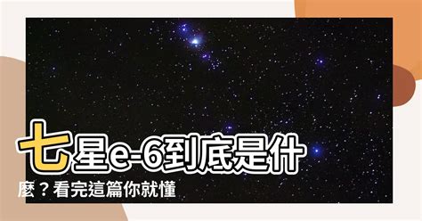 七星e-6是什麼|什麼是「北斗七星」及「魁星」，分別有什麼歷史含義？